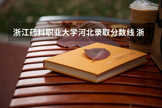 浙江药科职业大学河北录取分数线 浙江药科职业大学河北招生人数