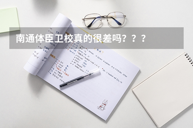 南通体臣卫校真的很差吗？？？
