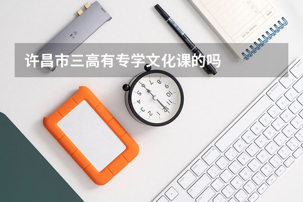 许昌市三高有专学文化课的吗