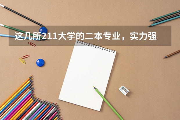 这几所211大学的二本专业,实力强适合捡漏(海南大学二本专业分数线)