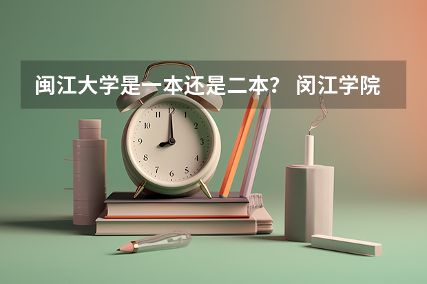 闽江大学是一本还是二本？ 闵江学院是一本还是二本