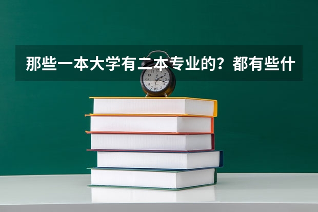 那些一本大学有二本专业的？都有些什么专业？