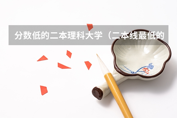 分数低的二本理科大学（二本线最低的理科公办大学）