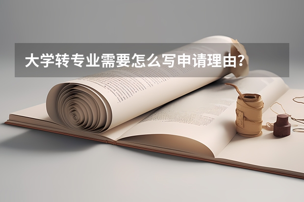大学转专业需要怎么写申请理由？