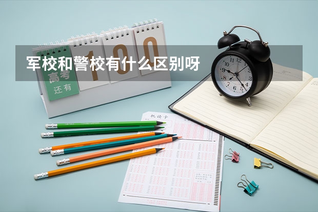 军校和警校有什么区别呀