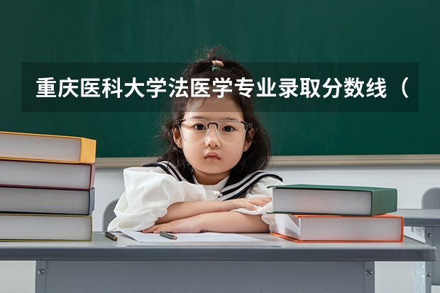 重庆医科大学法医学专业录取分数线（我要中国各法医学系的录取分数线）
