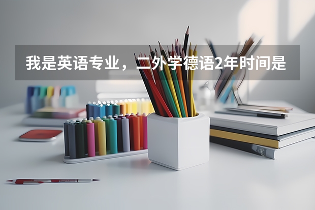 我是英语专业，二外学德语2年时间是不是学不了多少东西？如果考研2外德语会不会很难？