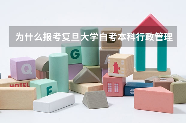 为什么报考复旦大学自考本科行政管理专业怎么样？