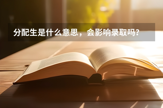 分配生是什么意思，会影响录取吗？
