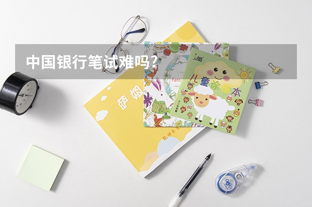 中国银行笔试难吗?