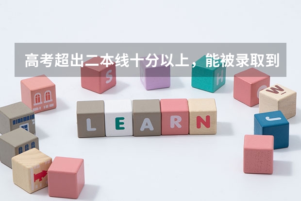 高考超出二本线十分以上，能被录取到好专业吗？