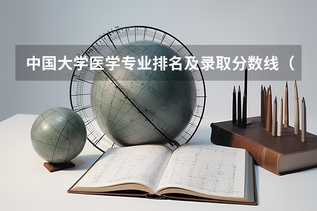 中国大学医学专业排名及录取分数线(传媒专业大学排名及分数线)