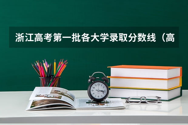 浙江高考第一批各大学录取分数线(高考分数线查询,辽宁高考考生进)