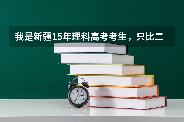 我是新疆15年理科高考考生，只比二本分数线高10分，请问我能报什么学校？急求，谢谢