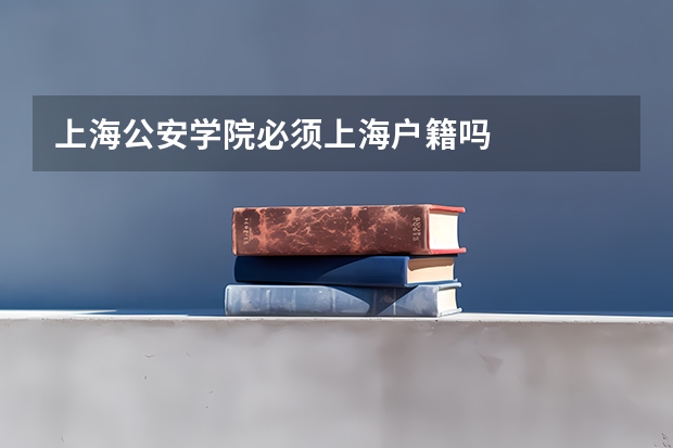上海公安学院必须上海户籍吗