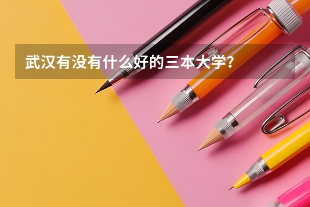 武汉有没有什么好的三本大学？